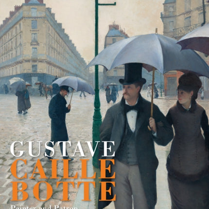 Gustave Caillebotte: The Painter Patron of the Impressionists