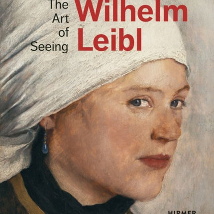 Wilhelm Leibl: The Art of Seeing