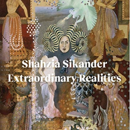Shahzia Sikander: Extraordinary Realities
