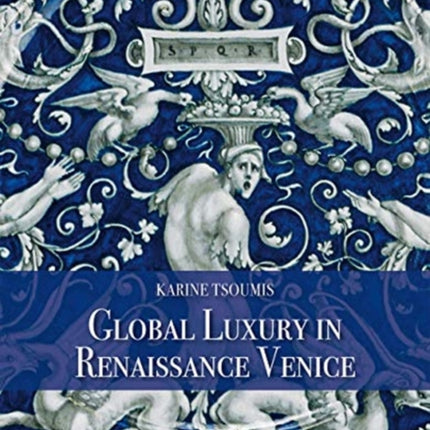 Maiolica in Renaissance Venice: Ceramics and Luxury at the Crossroads