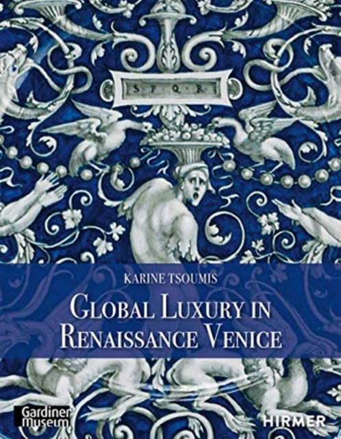 Maiolica in Renaissance Venice: Ceramics and Luxury at the Crossroads