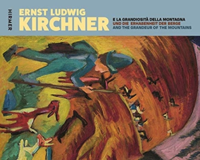 Ernst Ludwig Kirchner: Und die Erhabenheit der Berge / And the Grandeur of the Mountain / E la grandiositá della montagna