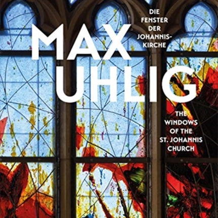 Max Uhlig (Bilingual edition): Die Fenster der Johanniskirche / The Windows of the St. Johannis Church