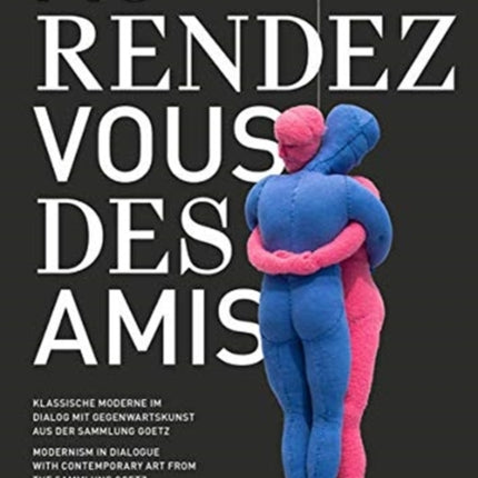 Au rendez-vous des amis.: Modernism in Dialogue with Contemporary Art from the Sammlung Goetz