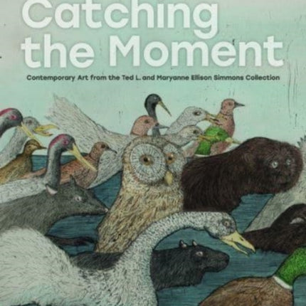 Catching the Moment: Contemporary Art from the Ted L. and Maryanne Ellison Simmons Collection