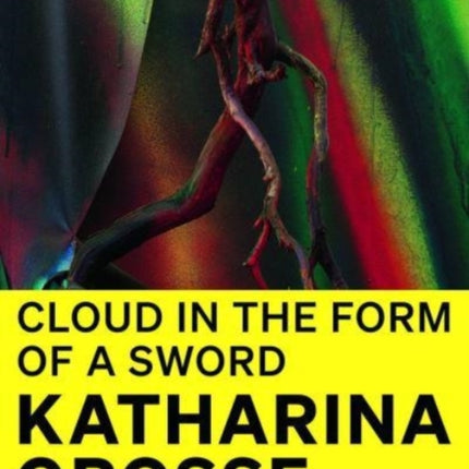 Katharina Grosse (Bilingual edition): Cloud in the Form of a Sword