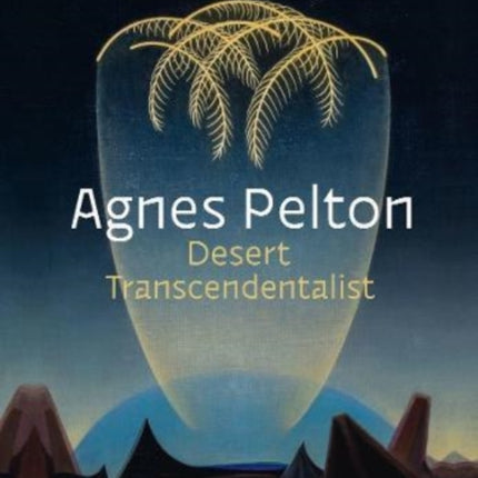 Agnes Pelton: Desert Transcendentalist