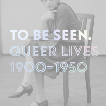 To Be Seen: Queer Lives 1900 - 1950