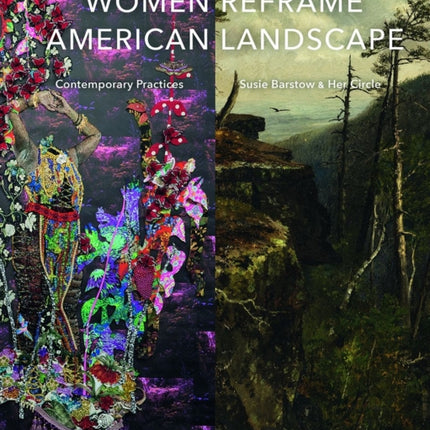 Women Reframe American Landscape: Susie Barstow and her Circle - Contemporary Practices