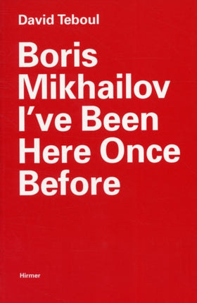 Boris Mikhailov: I've Been Here Once Before