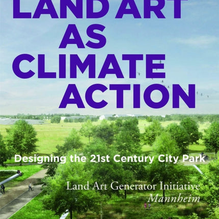 Land Art as Climate Action: Designing the 21st Century City Park: Land Art Generator Initiative, Mannheim