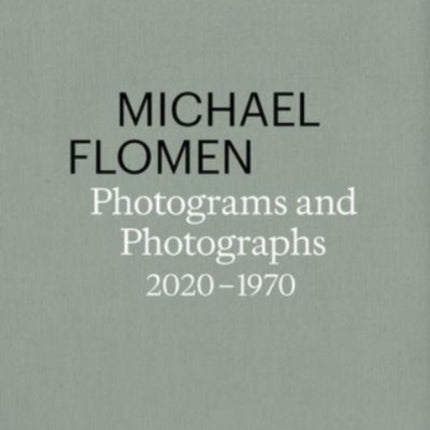 Michael Flomen: Photograms and Photographs. 2020 – 1970