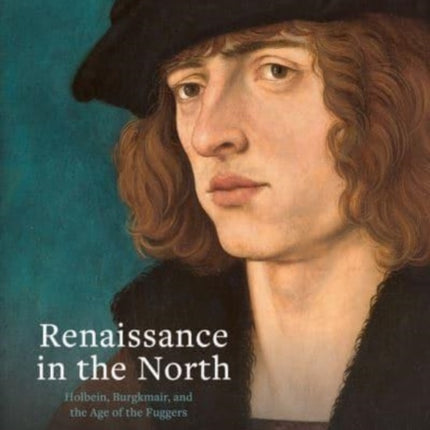 Renaissance in the North: Holbein, Burgkmair, and the Age of the Fuggers