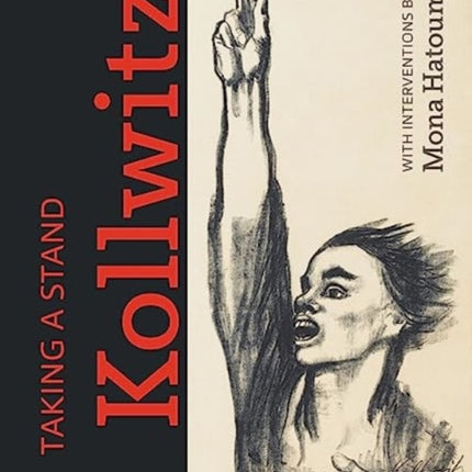 Taking a Stand: Käthe Kollwitz: With Interventions by Mona Hatoum