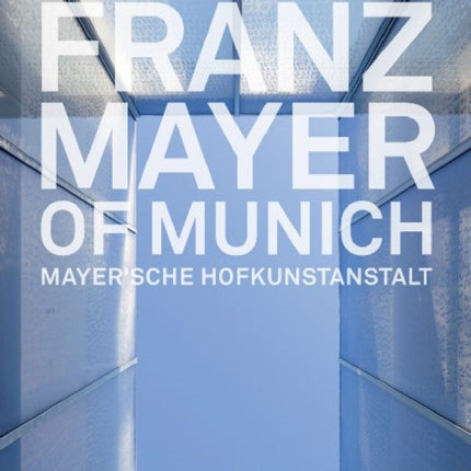 Franz Mayer of Munich: Architecture, Glass, Art