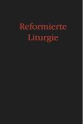 Reformierte Liturgie: Gebete und Ordnungen fÃ r