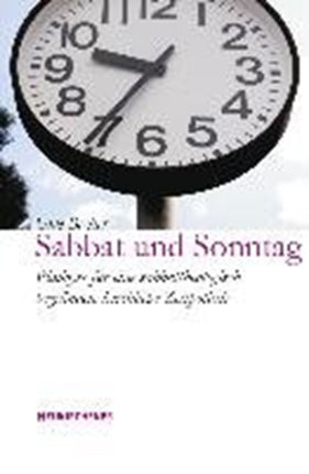 Sabbat und Sonntag: PlÃ¤doyer fÃ r eine sabbattheologisch begrÃ ndete kirchliche Zeitpolitik