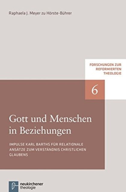 Forschungen zur Reformierten Theologie: Impulse Karl Barths fÃ"r relationale AnsÃ¤tze zum VerstÃ¤ndnis christlichen Glaubens