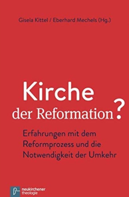 Kirche der Reformation?: Erfahrungen mit dem Reformprozess und die Notwendigkeit der Umkehr