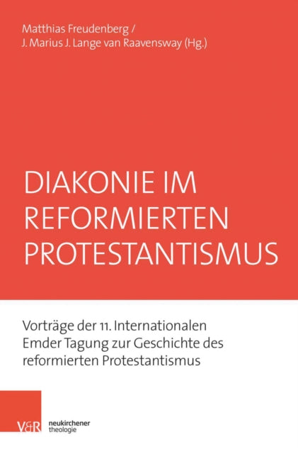 Diakonie im reformierten Protestantismus: Vorträge der 11. Internationalen Emder Tagung zur Geschichte des reformierten Protestantismus