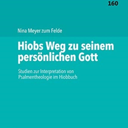 Hiobs Weg zu seinem persönlichen Gott: Studien zur Interpretation von Psalmentheologie im Hiobbuch