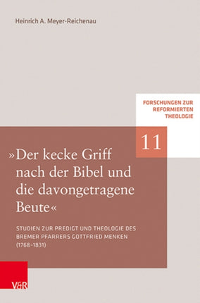 "Der kecke Griff nach der Bibel und die davongetragene Beute": Studien zu Predigt und Theologie des Bremer Pfarrers Gottfried Menken (1768-1831)