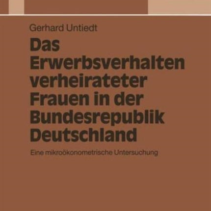 Das Erwerbsverhalten verheirateter Frauen in der Bundesrepublik Deutschland: Eine mikroökonometrische Untersuchung