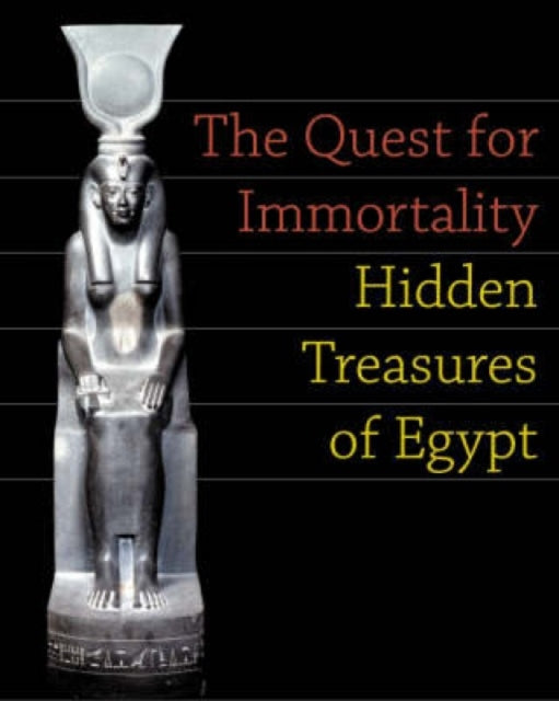 The Quest for Immortality Treasures of Ancient Egypt