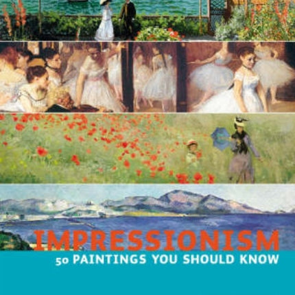 Impressionism: 50 Paintings You Should Know