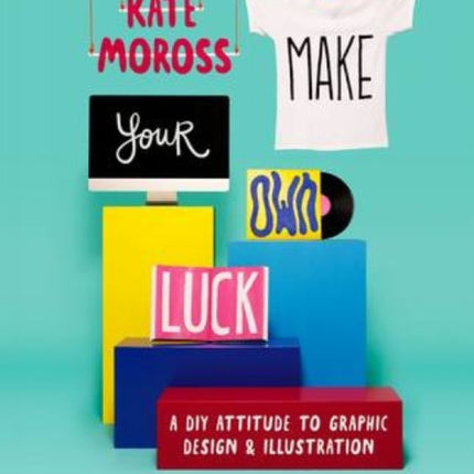 Make Your Own Luck: A DIY Attitude to Graphic Design and Illustration