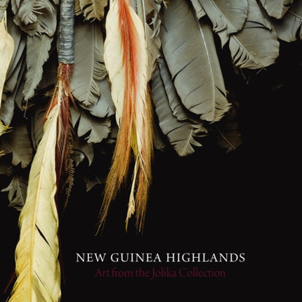 New Guinea Highlands: Art from the Jolika Collection