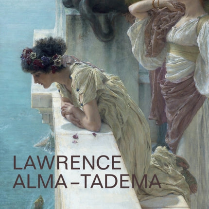 Lawrence Alma-Tadema: At Home in Antiquity