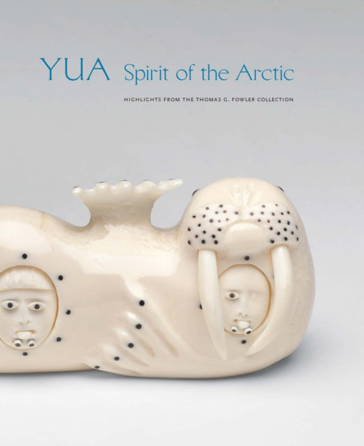 Yua: Spirit of the Arctic: Highlights from the Thomas G. Fowler Collection