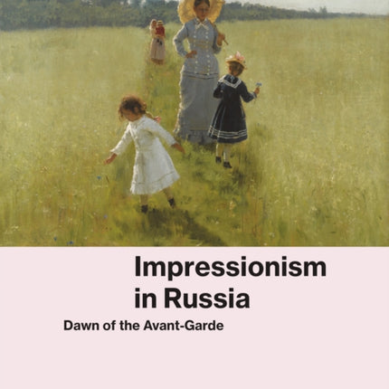 Impressionism in Russia: Dawn of the Avant-Garde