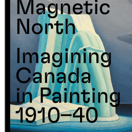 Magnetic North: Imagining Canada in Painting 1910—1940