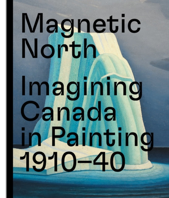 Magnetic North: Imagining Canada in Painting 1910—1940