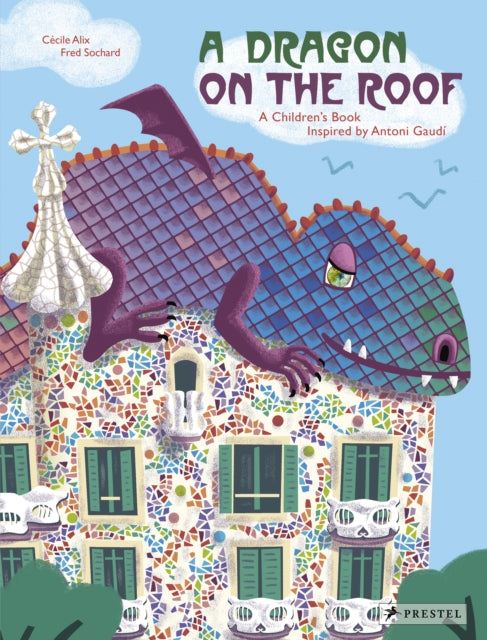 A Dragon on the Roof: A Children's Book Inspired by Antoni Gaudí