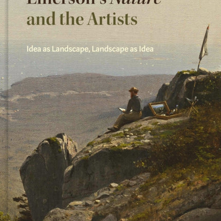 Emerson's Nature and the Artists: Idea as Landscape, Landscape as Idea