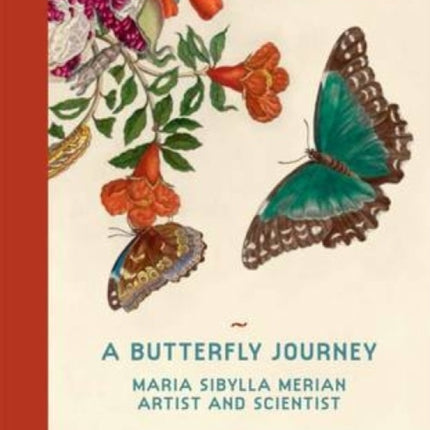 A Butterfly Journey: Maria Sibylla Merian. Artist and Scientist