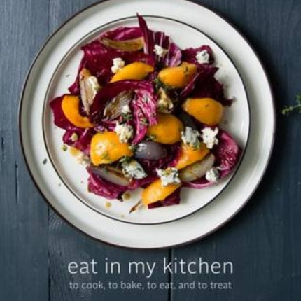 Eat in My Kitchen: To Cook, to Bake, to Eat, and to Treat