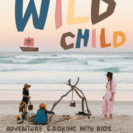 Wild Child: Adventure Cooking With Kids