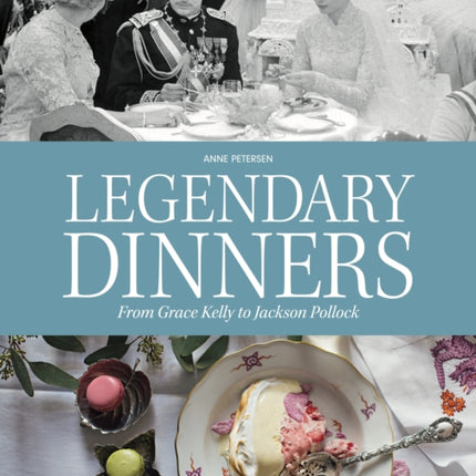 Legendary Dinners: From Grace Kelly to Jackson Pollock