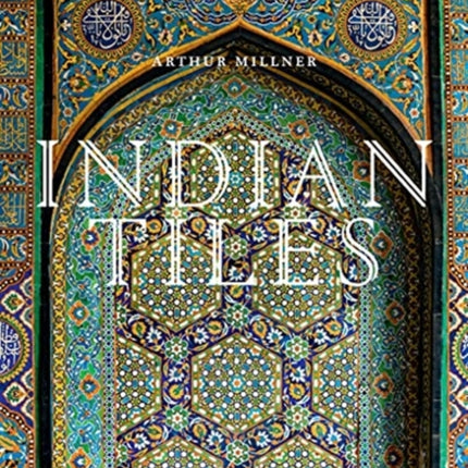 Indian Tiles: Architectural Ceramics from Sultanate and Mughal India and Pakistan