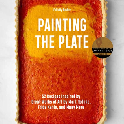 Painting the Plate: 52 Recipes Inspired by Great Works of Art from Mark Rothko, Frida Kahlo, and Man y More