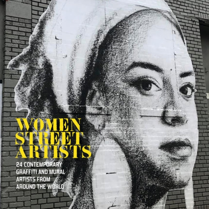 Women Street Artists: 24 Contemporary Graffiti and Mural Artists from around the World