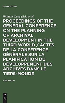 Proceedings of the General Conference on the Planning of Archival Development in the Third World / Actes de la Conference Générale sur la Planification du Développement des Archives dans le Tiers-Monde: (Dakar, 28–31 Jan. 1975)