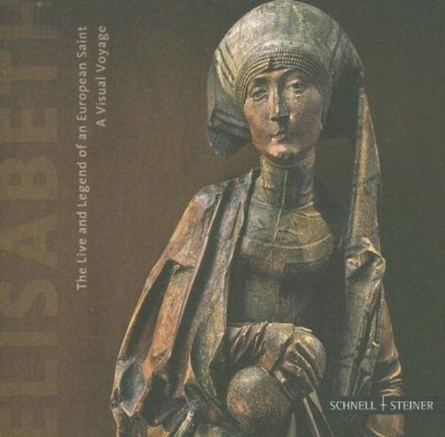 Elisabeth: The Life and Legend of an European Saint. A Visual Voyage through Hungary