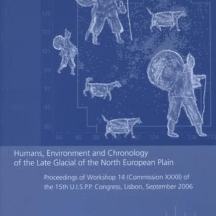 Humans, Environment and Chronology of the Late Glacial of the North European Plain: Proceedings of Workshop 14 (Commission CCCII) of the 15th U.I.S.P.P. Congress, Lisbon, September 2006