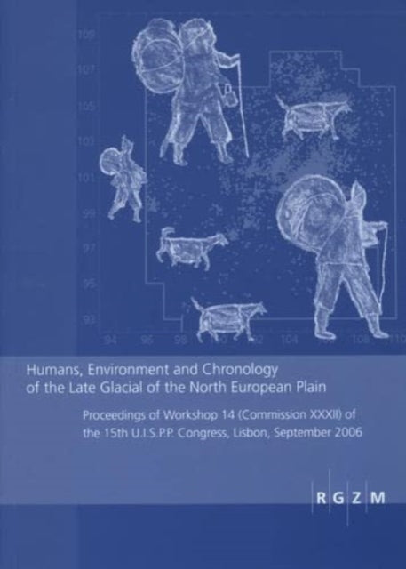 Humans, Environment and Chronology of the Late Glacial of the North European Plain: Proceedings of Workshop 14 (Commission CCCII) of the 15th U.I.S.P.P. Congress, Lisbon, September 2006