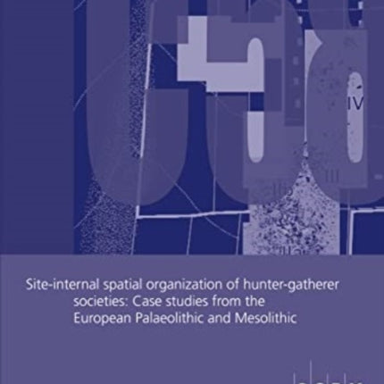 Site-internal spatial organization of hunter-gatherer societies: Case studies from the European Palaeolithic and Mesolithic